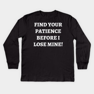 Find your patience before I lose mine Kids Long Sleeve T-Shirt